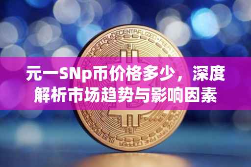 元一SNp币价格多少，深度解析市场趋势与影响因素