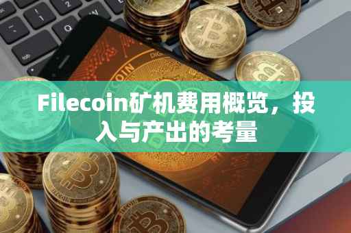 Filecoin矿机费用概览，投入与产出的考量