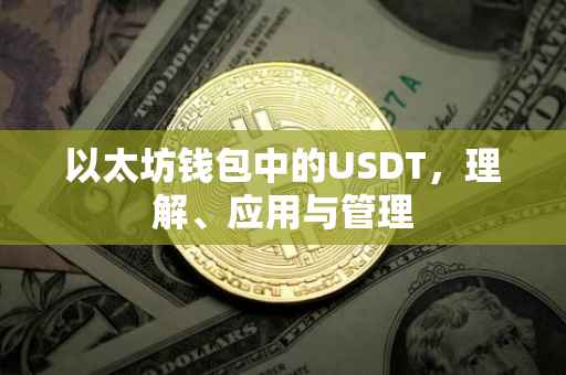 以太坊钱包中的USDT，理解、应用与管理