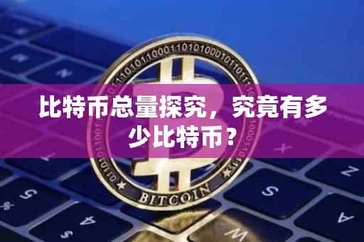 比特币总量探究，究竟有多少比特币？