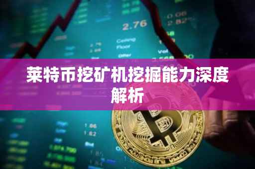 莱特币挖矿机挖掘能力深度解析