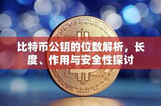 比特币公钥的位数解析，长度、作用与安全性探讨