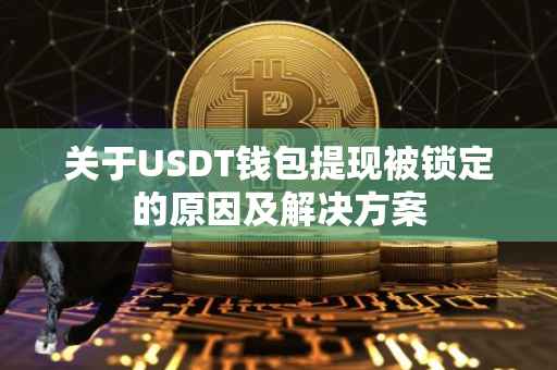 关于USDT钱包提现被锁定的原因及解决方案