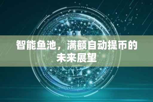 智能鱼池，满额自动提币的未来展望