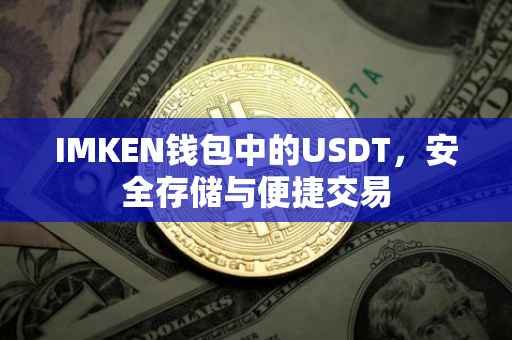 IMKEN钱包中的USDT，安全存储与便捷交易