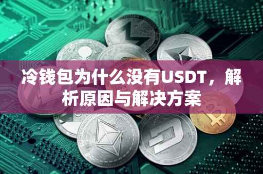 冷钱包为什么没有USDT，解析原因与解决方案