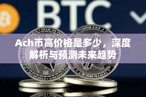 Ach币高价格是多少，深度解析与预测未来趋势