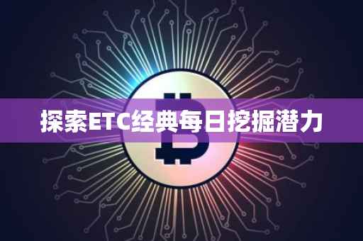 探索ETC经典每日挖掘潜力