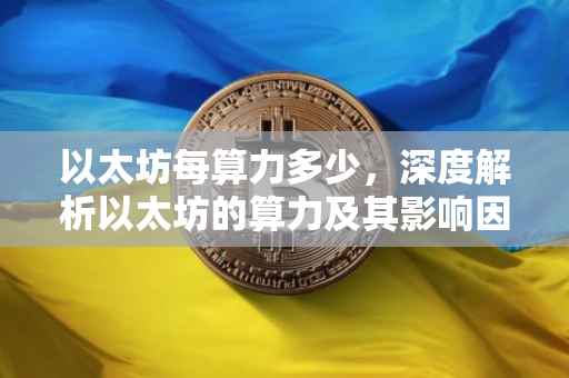 以太坊每算力多少，深度解析以太坊的算力及其影响因素