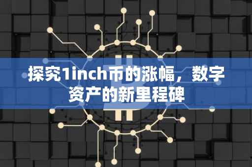 探究1inch币的涨幅，数字资产的新里程碑