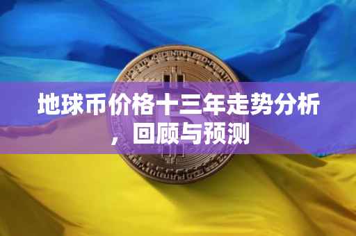 地球币价格十三年走势分析，回顾与预测