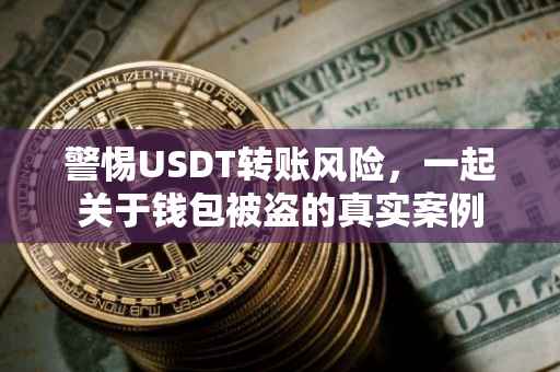 警惕USDT转账风险，一起关于钱包被盗的真实案例