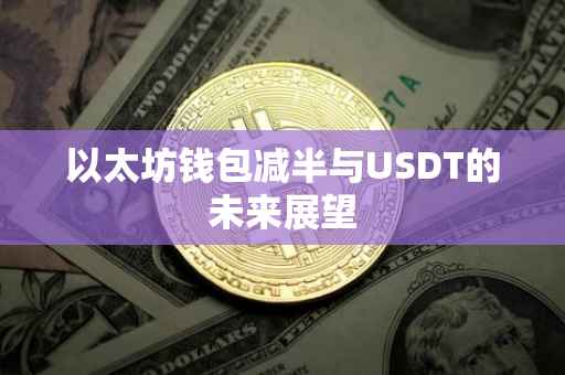 以太坊钱包减半与USDT的未来展望