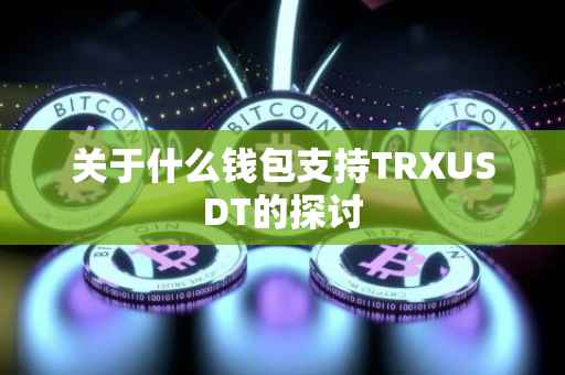 关于什么钱包支持TRXUSDT的探讨