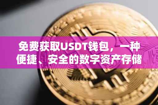 免费获取USDT钱包，一种便捷、安全的数字资产存储方案