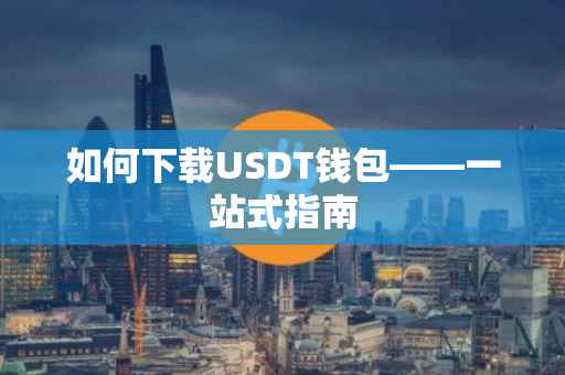 如何下载USDT钱包——一站式指南