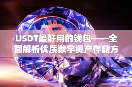 USDT最好用的钱包——全面解析优质数字资产存储方案