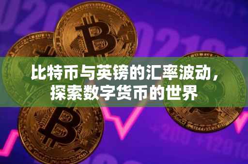比特币与英镑的汇率波动，探索数字货币的世界