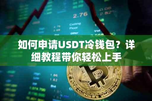 如何申请USDT冷钱包？详细教程带你轻松上手