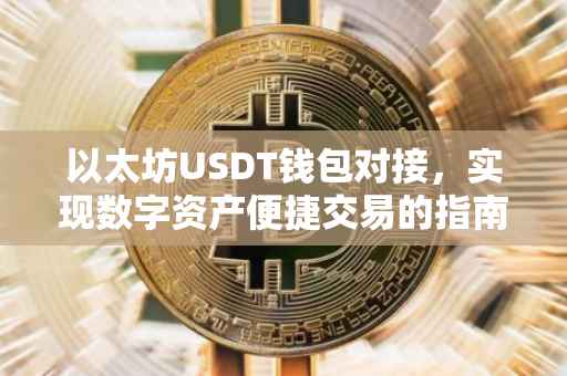 以太坊USDT钱包对接，实现数字资产便捷交易的指南