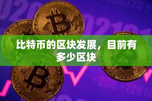 比特币的区块发展，目前有多少区块