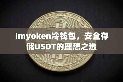 Imyoken冷钱包，安全存储USDT的理想之选