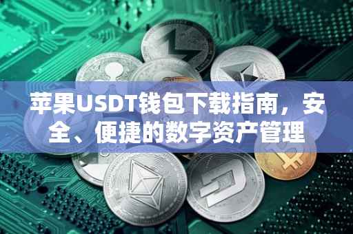 苹果USDT钱包下载指南，安全、便捷的数字资产管理