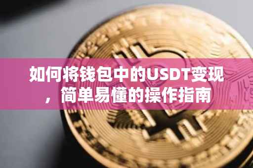如何将钱包中的USDT变现，简单易懂的操作指南