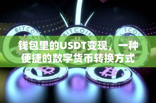 钱包里的USDT变现，一种便捷的数字货币转换方式