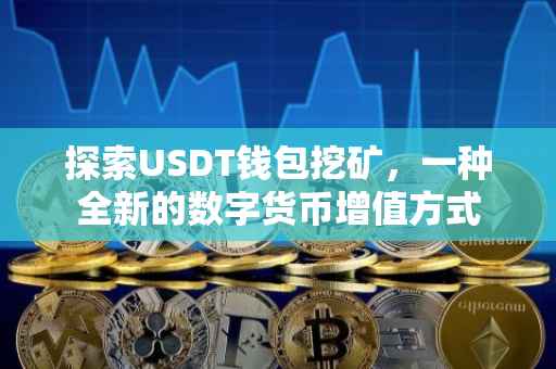 探索USDT钱包挖矿，一种全新的数字货币增值方式