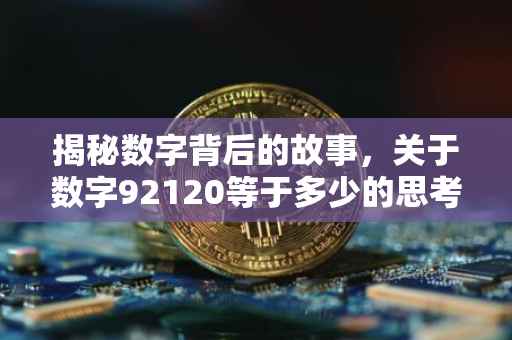 揭秘数字背后的故事，关于数字92120等于多少的思考