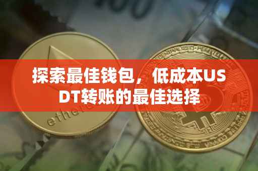 探索最佳钱包，低成本USDT转账的最佳选择