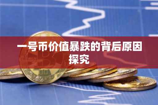 一号币价值暴跌的背后原因探究