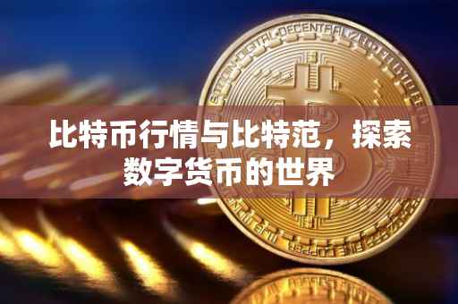 比特币行情与比特范，探索数字货币的世界