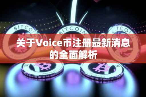 关于Voice币注册最新消息的全面解析