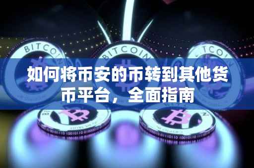 如何将币安的币转到其他货币平台，全面指南