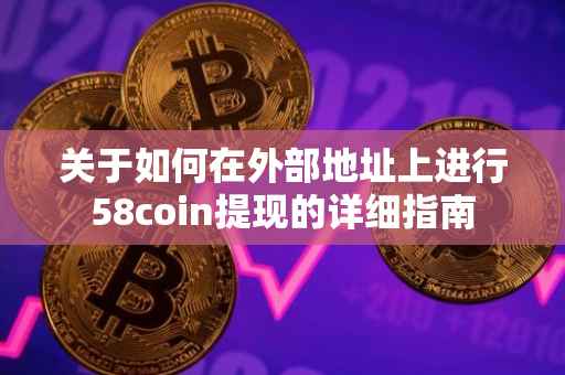 关于如何在外部地址上进行58coin提现的详细指南
