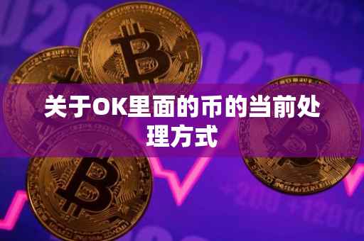 关于OK里面的币的当前处理方式