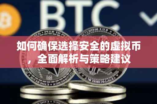 如何确保选择安全的虚拟币，全面解析与策略建议