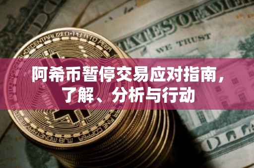 阿希币暂停交易应对指南，了解、分析与行动