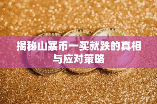 揭秘山寨币一买就跌的真相与应对策略
