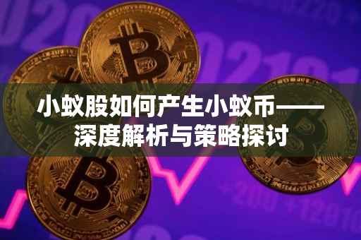 小蚁股如何产生小蚁币——深度解析与策略探讨