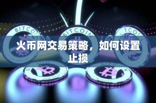 火币网交易策略，如何设置止损