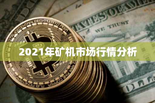 2021年矿机市场行情分析