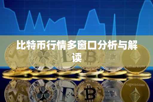 比特币行情多窗口分析与解读