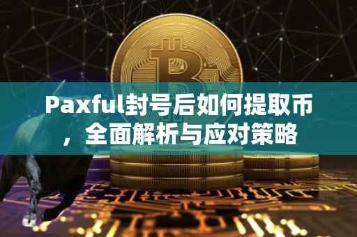 Paxful封号后如何提取币，全面解析与应对策略