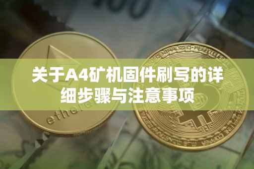 关于A4矿机固件刷写的详细步骤与注意事项