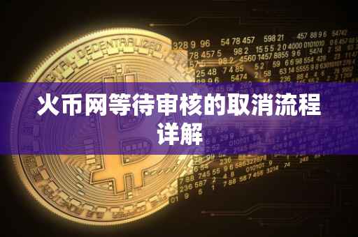 火币网等待审核的取消流程详解