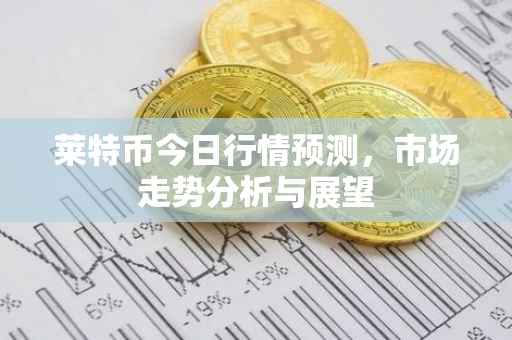 莱特币今日行情预测，市场走势分析与展望