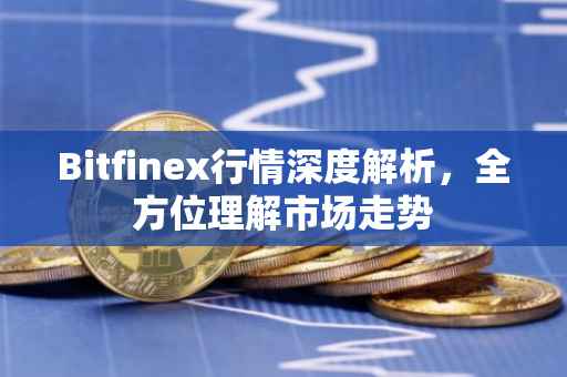 Bitfinex行情深度解析，全方位理解市场走势